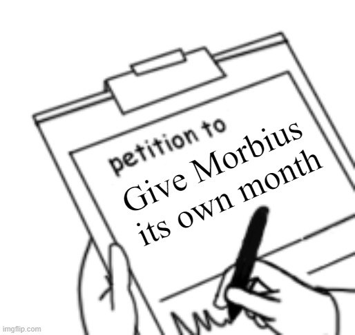 Blank Petition | Give Morbius its own month | image tagged in blank petition | made w/ Imgflip meme maker