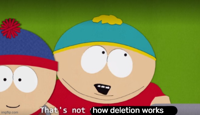 how deletion works | made w/ Imgflip meme maker