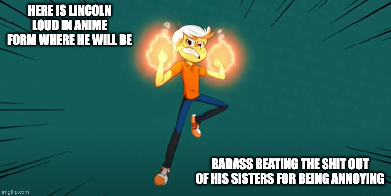 Anime Lincoln Loud | HERE IS LINCOLN LOUD IN ANIME FORM WHERE HE WILL BE; BADASS BEATING THE SHIT OUT OF HIS SISTERS FOR BEING ANNOYING | image tagged in lincoln loud,the loud house,memes,tv show | made w/ Imgflip meme maker