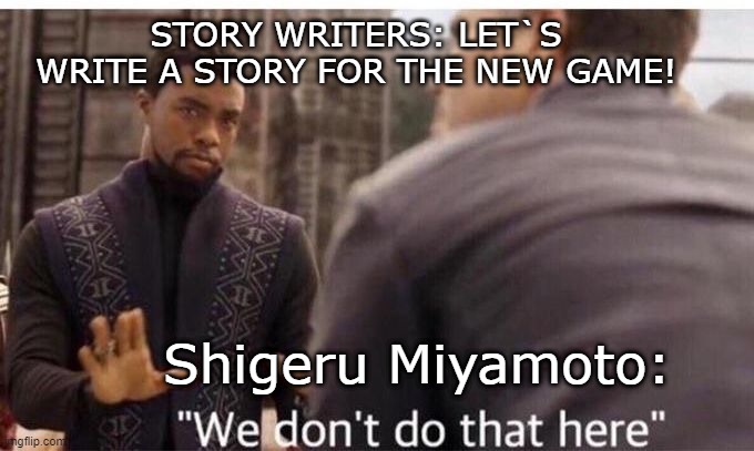Shigeru Miyamoto the anti-story | STORY WRITERS: LET`S WRITE A STORY FOR THE NEW GAME! Shigeru Miyamoto: | image tagged in we dont do that here | made w/ Imgflip meme maker