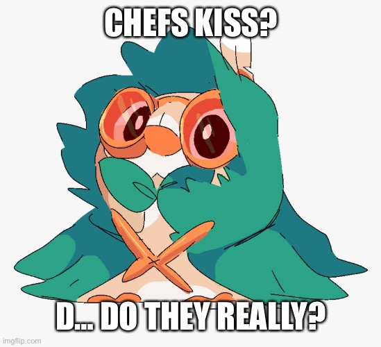 CHEFS KISS? D… DO THEY REALLY? | made w/ Imgflip meme maker