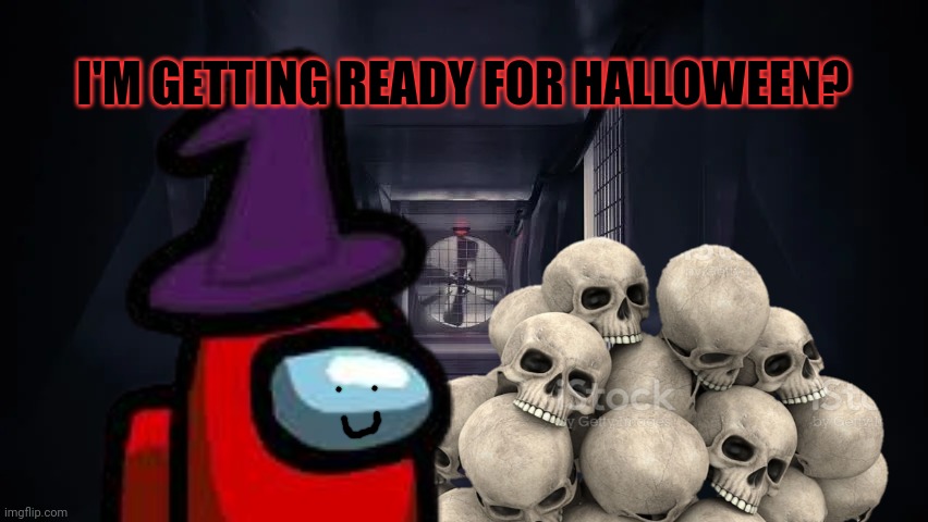 Nothing to see here | I'M GETTING READY FOR HALLOWEEN? | image tagged in not sus,at all,i dont know what,youre talking,about | made w/ Imgflip meme maker