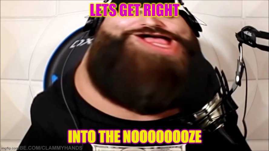 Today's forecast is rain from pure butthurt. | LETS GET RIGHT; INTO THE NOOOOOOOZE | image tagged in keemstar | made w/ Imgflip meme maker