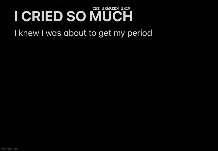 So much | THE SHAREEN SHOW | image tagged in menstruation,woman,emotions,womanshealth | made w/ Imgflip meme maker