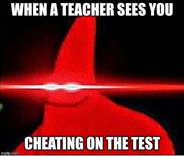School Meme | WHEN A TEACHER SEES YOU; CHEATING ON THE TEST | image tagged in laser eyes | made w/ Imgflip meme maker