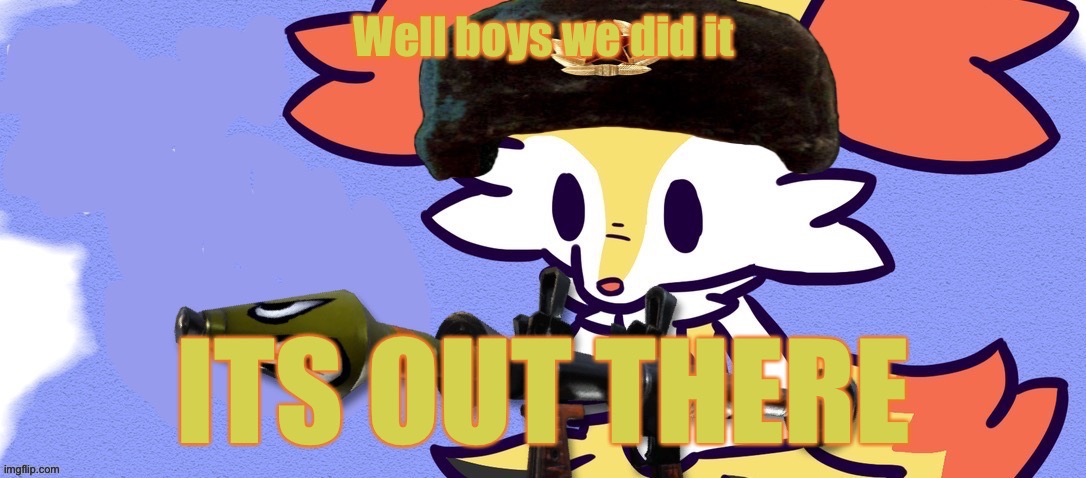 Thu Sep 1, 2022 | Well boys we did it; ITS OUT THERE | image tagged in ussr braixen | made w/ Imgflip meme maker