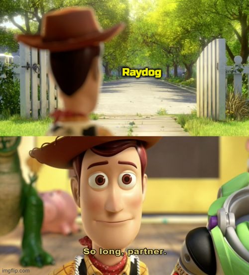 :') | Raydog | image tagged in so long partner | made w/ Imgflip meme maker