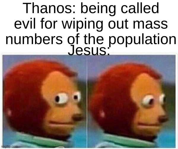 Monkey Puppet | Thanos: being called evil for wiping out mass numbers of the population; Jesus: | image tagged in memes,monkey puppet,marvel,mcu | made w/ Imgflip meme maker