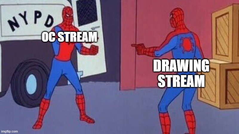 i mean i think its kinda true | OC STREAM; DRAWING STREAM | image tagged in spiderman pointing at spiderman | made w/ Imgflip meme maker