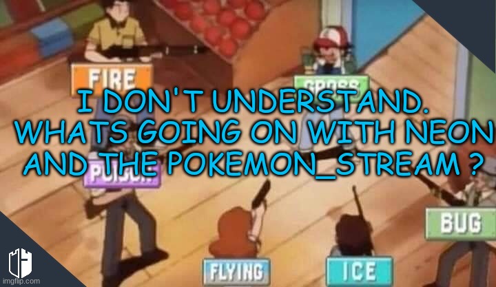 I DON'T UNDERSTAND. WHATS GOING ON WITH NEON AND THE POKEMON_STREAM ? | made w/ Imgflip meme maker