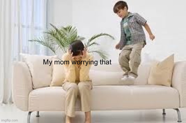 My Mom Worrying That Blank Meme Template