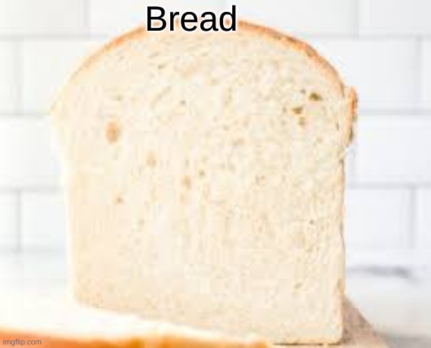 Bread | Bread | image tagged in funny | made w/ Imgflip meme maker