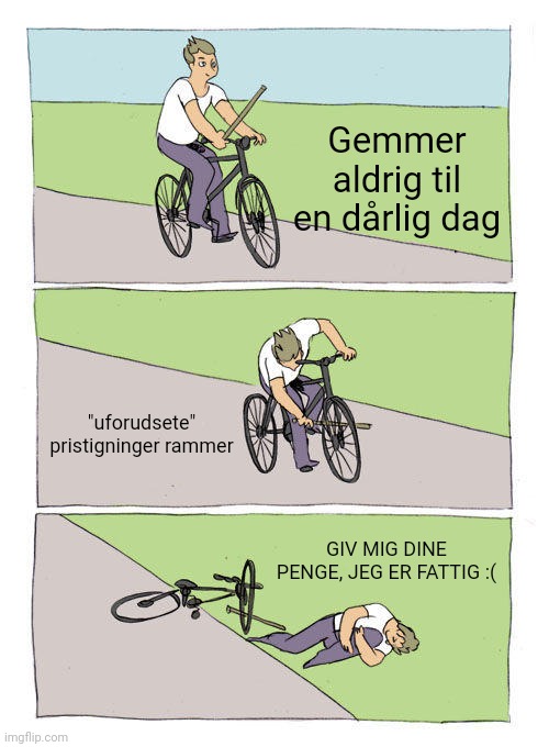 Bike Fall Meme | Gemmer aldrig til en dårlig dag; "uforudsete" pristigninger rammer; GIV MIG DINE PENGE, JEG ER FATTIG :( | image tagged in memes,bike fall | made w/ Imgflip meme maker