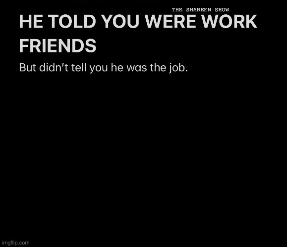 Really tho | THE SHAREEN SHOW | image tagged in jobs,entrepreneur,cheaters | made w/ Imgflip meme maker