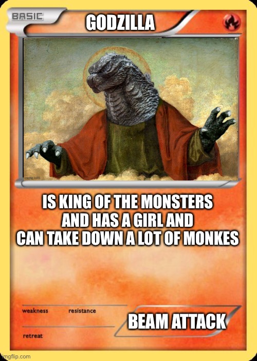 Blank Pokemon Card | GODZILLA IS KING OF THE MONSTERS AND HAS A GIRL AND CAN TAKE DOWN A LOT OF MONKES BEAM ATTACK | image tagged in blank pokemon card | made w/ Imgflip meme maker