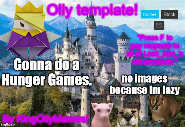 KingOllyMemes Template | Gonna do a Hunger Games. no images because im lazy | image tagged in kingollymemes template | made w/ Imgflip meme maker