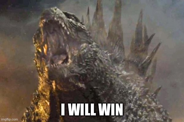 Godzilla 2014 come at me bro | I WILL WIN | image tagged in godzilla 2014 come at me bro | made w/ Imgflip meme maker