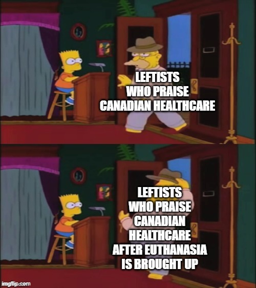 Walking in and out | LEFTISTS WHO PRAISE CANADIAN HEALTHCARE; LEFTISTS WHO PRAISE CANADIAN HEALTHCARE AFTER EUTHANASIA IS BROUGHT UP | image tagged in walking in and out | made w/ Imgflip meme maker