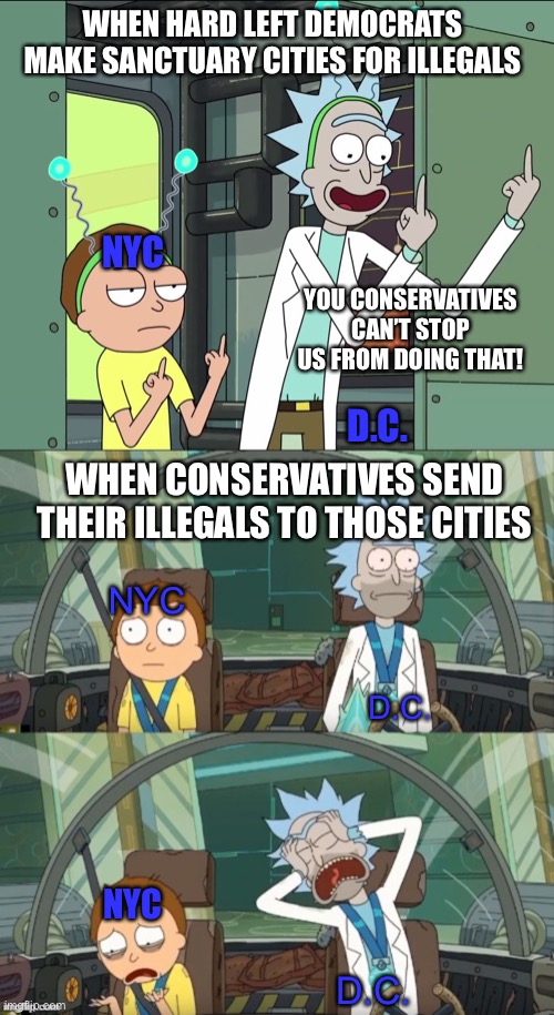 Sanctuary Cities Karma | WHEN HARD LEFT DEMOCRATS MAKE SANCTUARY CITIES FOR ILLEGALS; NYC; YOU CONSERVATIVES CAN’T STOP US FROM DOING THAT! D.C. WHEN CONSERVATIVES SEND THEIR ILLEGALS TO THOSE CITIES; NYC; D.C. NYC; D.C. | image tagged in rick and morty middle finger,rick and morty crying | made w/ Imgflip meme maker