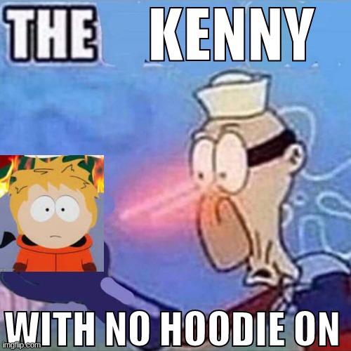 Barnacle boy THE | KENNY WITH NO HOODIE ON | image tagged in barnacle boy the | made w/ Imgflip meme maker
