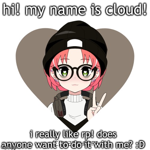 Hello! :D start a rp in the comments! (Mod edit, I know this breaks the rules, but don’t disapprove this one!!) | hi! my name is cloud! i really like rp! does anyone want to do it with me? :D | image tagged in roleplaying,bored | made w/ Imgflip meme maker