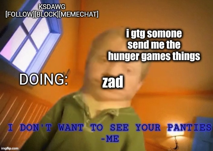 KSDawg announcement temp | i gtg somone send me the hunger games things; zad | image tagged in ksdawg announcement temp | made w/ Imgflip meme maker