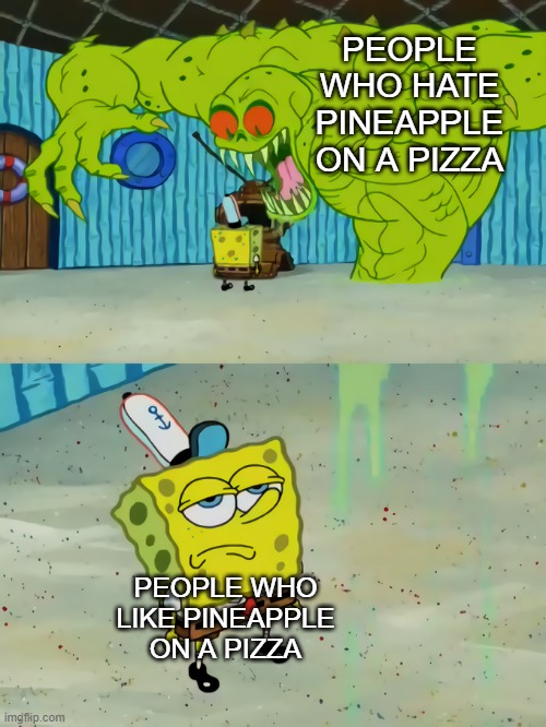 Why is it a huge deal? |  PEOPLE WHO HATE PINEAPPLE ON A PIZZA; PEOPLE WHO LIKE PINEAPPLE ON A PIZZA | image tagged in spongebob vs the flying dutchman,pineapple pizza | made w/ Imgflip meme maker
