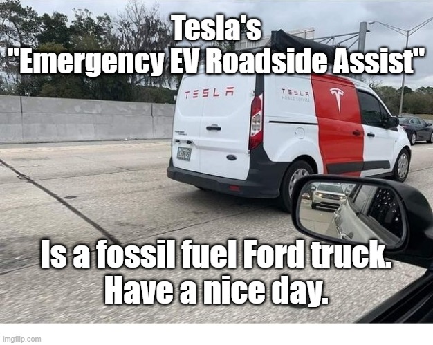 Tesla EV Assist |  Tesla's
"Emergency EV Roadside Assist"; Is a fossil fuel Ford truck.
Have a nice day. | image tagged in ford,gas,truck | made w/ Imgflip meme maker