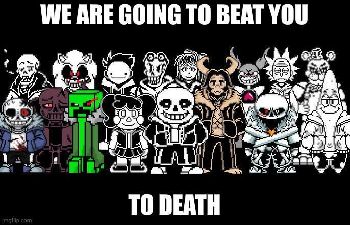 they are going to beat you to death | WE ARE GOING TO BEAT YOU; TO DEATH | made w/ Imgflip meme maker