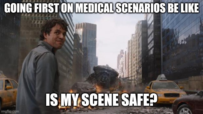 Hulk | GOING FIRST ON MEDICAL SCENARIOS BE LIKE; IS MY SCENE SAFE? | image tagged in hulk,medical | made w/ Imgflip meme maker