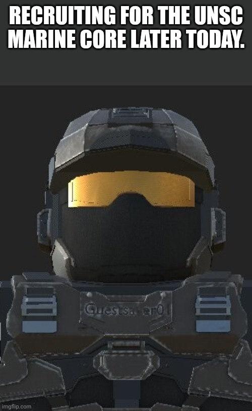RECRUITING FOR THE UNSC MARINE CORE LATER TODAY. | made w/ Imgflip meme maker