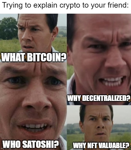 Mark Wahlberg Confused About Crypto | Trying to explain crypto to your friend:; WHAT BITCOIN? WHY DECENTRALIZED? WHO SATOSHI? WHY NFT VALUABLE? | image tagged in crypto | made w/ Imgflip meme maker