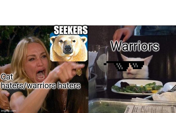 Woman Yelling At Cat Meme | SEEKERS; Warriors; Cat haters/warriors haters | image tagged in memes,woman yelling at cat | made w/ Imgflip meme maker