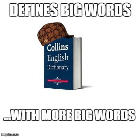 DEFINES BIG WORDS ...WITH MORE BIG WORDS | image tagged in dictionaries be like,scumbag | made w/ Imgflip meme maker