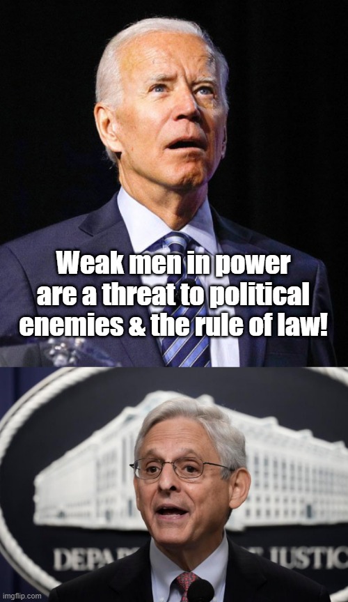 Weak | Weak men in power are a threat to political enemies & the rule of law! | made w/ Imgflip meme maker