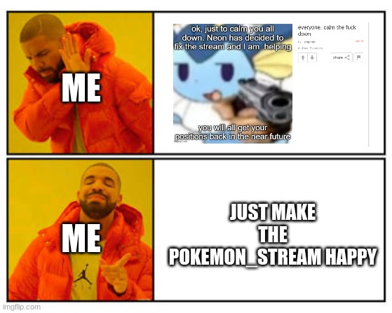 it you can show this to dragonite, bmo, and neon | ME; ME; JUST MAKE THE POKEMON_STREAM HAPPY | image tagged in no - yes | made w/ Imgflip meme maker