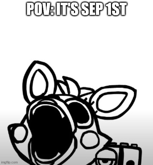 no | POV: IT'S SEP 1ST | image tagged in screaming mangle | made w/ Imgflip meme maker