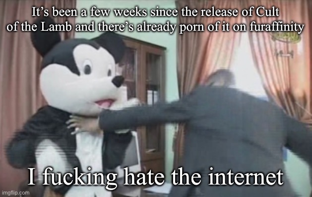 farfour getting beat to death | It’s been a few weeks since the release of Cult of the Lamb and there’s already porn of it on furaffinity; I fucking hate the internet | image tagged in farfour getting beat to death | made w/ Imgflip meme maker