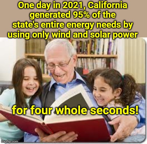 California's "success" with renewable energy sources | One day in 2021, California generated 95% of the state's entire energy needs by using only wind and solar power; for four whole seconds! | image tagged in memes,storytelling grandpa,california,renewable energy,fail,climate change propaganda | made w/ Imgflip meme maker