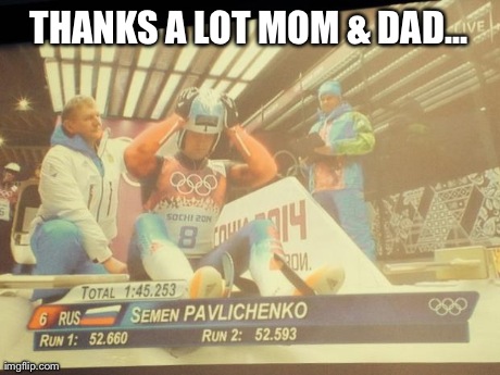 THANKS A LOT MOM & DAD... | image tagged in funny,olympics | made w/ Imgflip meme maker