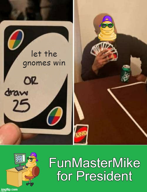 is it too early for campaining? | let the gnomes win | image tagged in memes,uno draw 25 cards | made w/ Imgflip meme maker