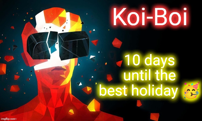 Koi-Boi superhot template | 10 days until the best holiday 🥳 | image tagged in koi-boi superhot template | made w/ Imgflip meme maker
