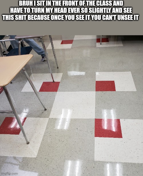 Sorry wither this gonna upset u as much as me | BRUH I SIT IN THE FRONT OF THE CLASS AND HAVE TO TURN MY HEAD EVER SO SLIGHTLY AND SEE THIS SHIT BECAUSE ONCE YOU SEE IT YOU CAN'T UNSEE IT | image tagged in fails | made w/ Imgflip meme maker