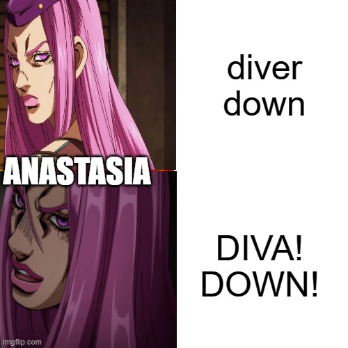 diver down; ANASTASIA; DIVA! DOWN! | made w/ Imgflip meme maker