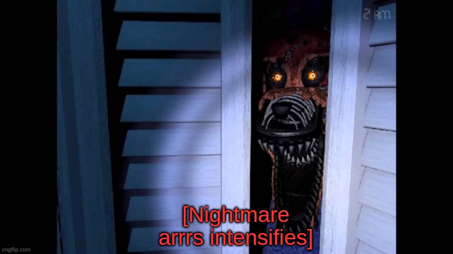 Foxy nightmare arrs intensifies | image tagged in foxy nightmare arrs intensifies | made w/ Imgflip meme maker