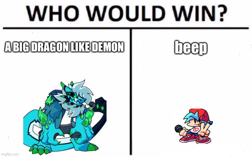 Who Would Win? | A BIG DRAGON LIKE DEMON; beep | image tagged in memes,who would win | made w/ Imgflip meme maker