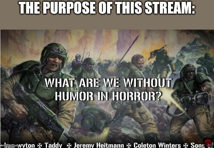 guardsmen experience | THE PURPOSE OF THIS STREAM: | image tagged in guardsmen experience | made w/ Imgflip meme maker