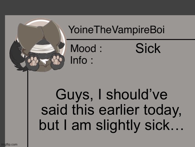 [Sorry for not saying this earlier. ú-ù] | Sick; Guys, I should’ve said this earlier today, but I am slightly sick… | made w/ Imgflip meme maker