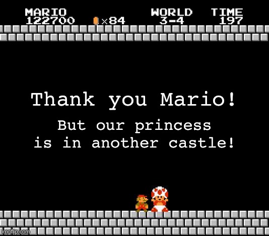 Thank You Mario | But our princess is in another castle! Thank you Mario! | image tagged in thank you mario | made w/ Imgflip meme maker