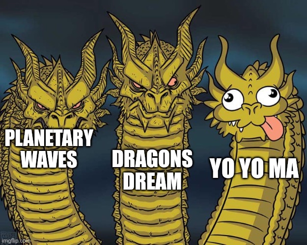 Three dragons | DRAGONS DREAM; PLANETARY WAVES; YO YO MA | image tagged in three dragons | made w/ Imgflip meme maker